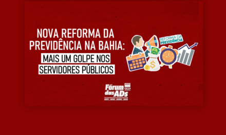 Nova Reforma da Previdência na Bahia: Mais um golpe nos servidores públicos