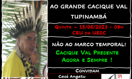 CONVITE: ATO TORÉ (RITUAL) EM MEMÓRIA E HOMENAGEM AO GRANDE CACIQUE VAL TUPINAMBÁ & NÃO AO MARCO TEMPORAL