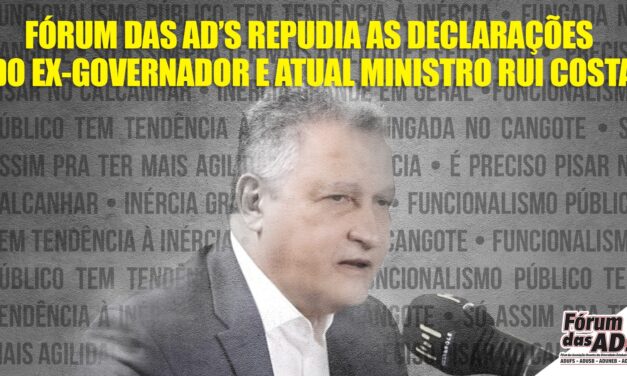 FÓRUM DAS AD’S REPUDIA AS DECLARAÇÕES DO EX GOVERNADOR E ATUAL MINISTRO RUI COSTA